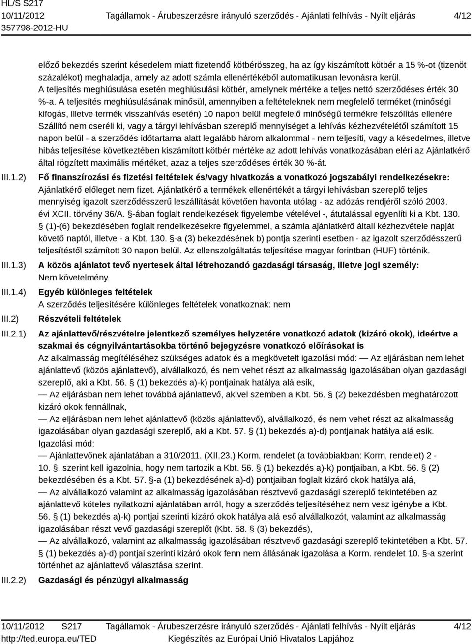 A teljesítés meghiúsulásának minősül, amennyiben a feltételeknek nem megfelelő terméket (minőségi kifogás, illetve termék visszahívás esetén) 10 napon belül megfelelő minőségű termékre felszólítás