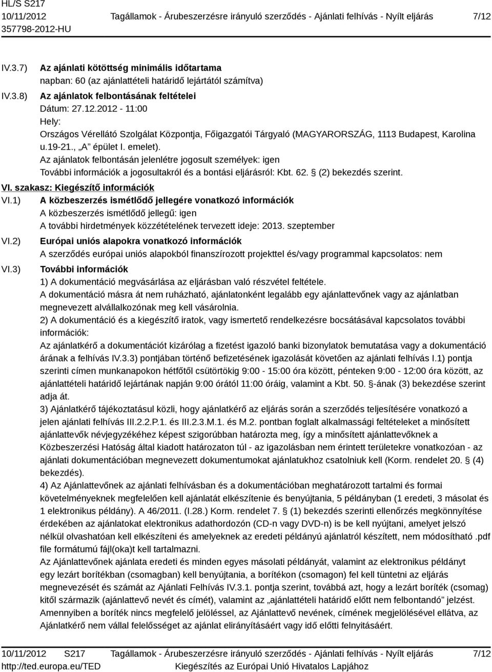 szakasz: Kiegészítő információk VI.1) A közbeszerzés ismétlődő jellegére vonatkozó információk A közbeszerzés ismétlődő jellegű: igen A további hirdetmények közzétételének tervezett ideje: 2013.