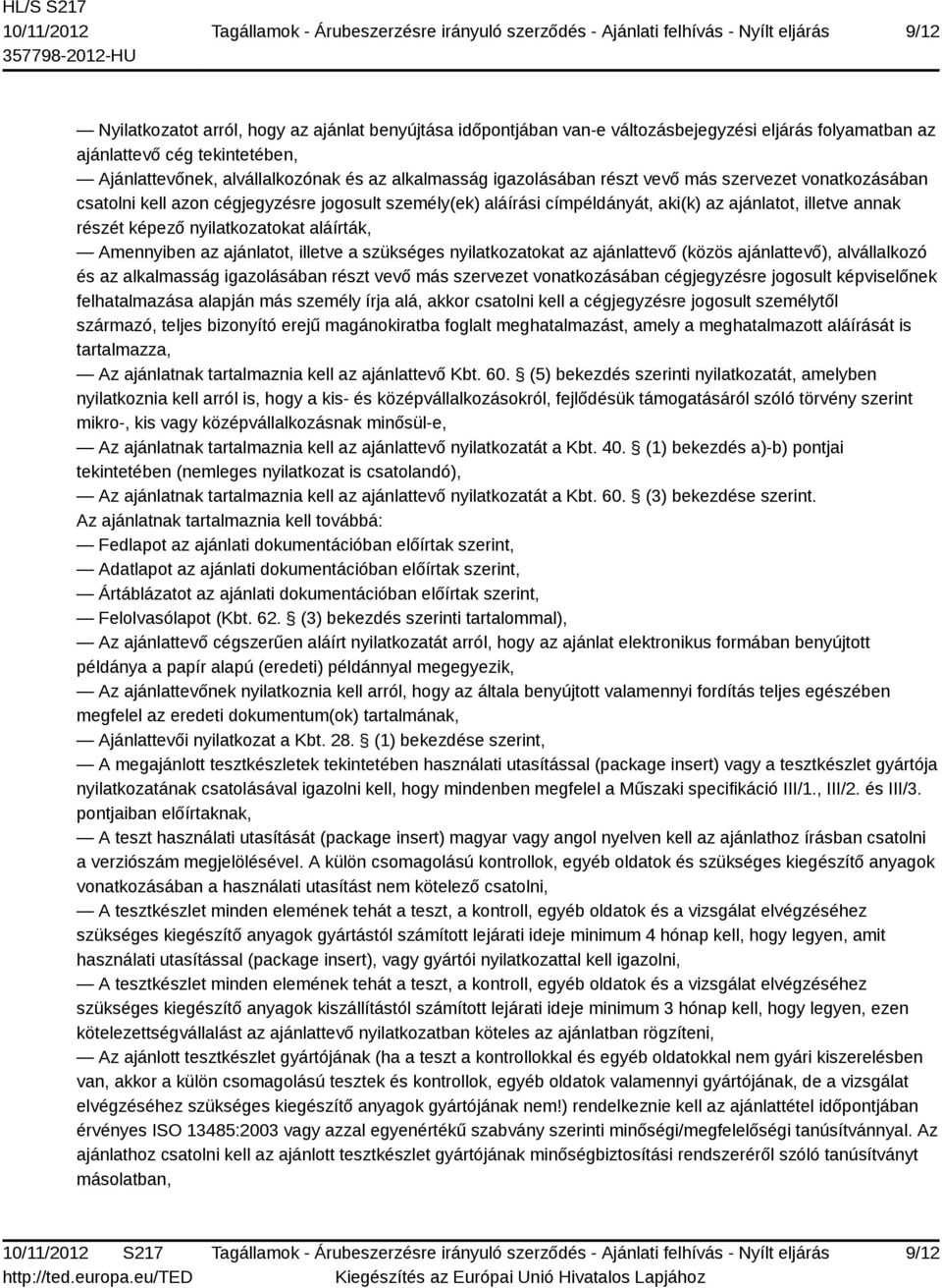 aláírták, Amennyiben az ajánlatot, illetve a szükséges nyilatkozatokat az ajánlattevő (közös ajánlattevő), alvállalkozó és az alkalmasság igazolásában részt vevő más szervezet vonatkozásában