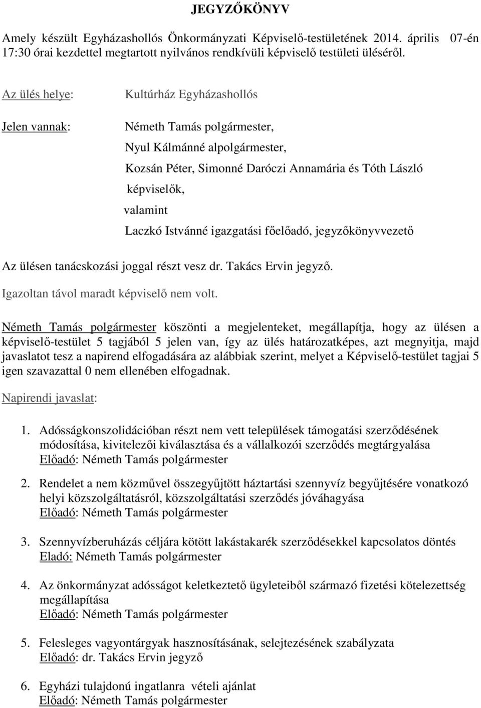 Istvánné igazgatási főelőadó, jegyzőkönyvvezető Az ülésen tanácskozási joggal részt vesz dr. Takács Ervin jegyző. Igazoltan távol maradt képviselő nem volt.