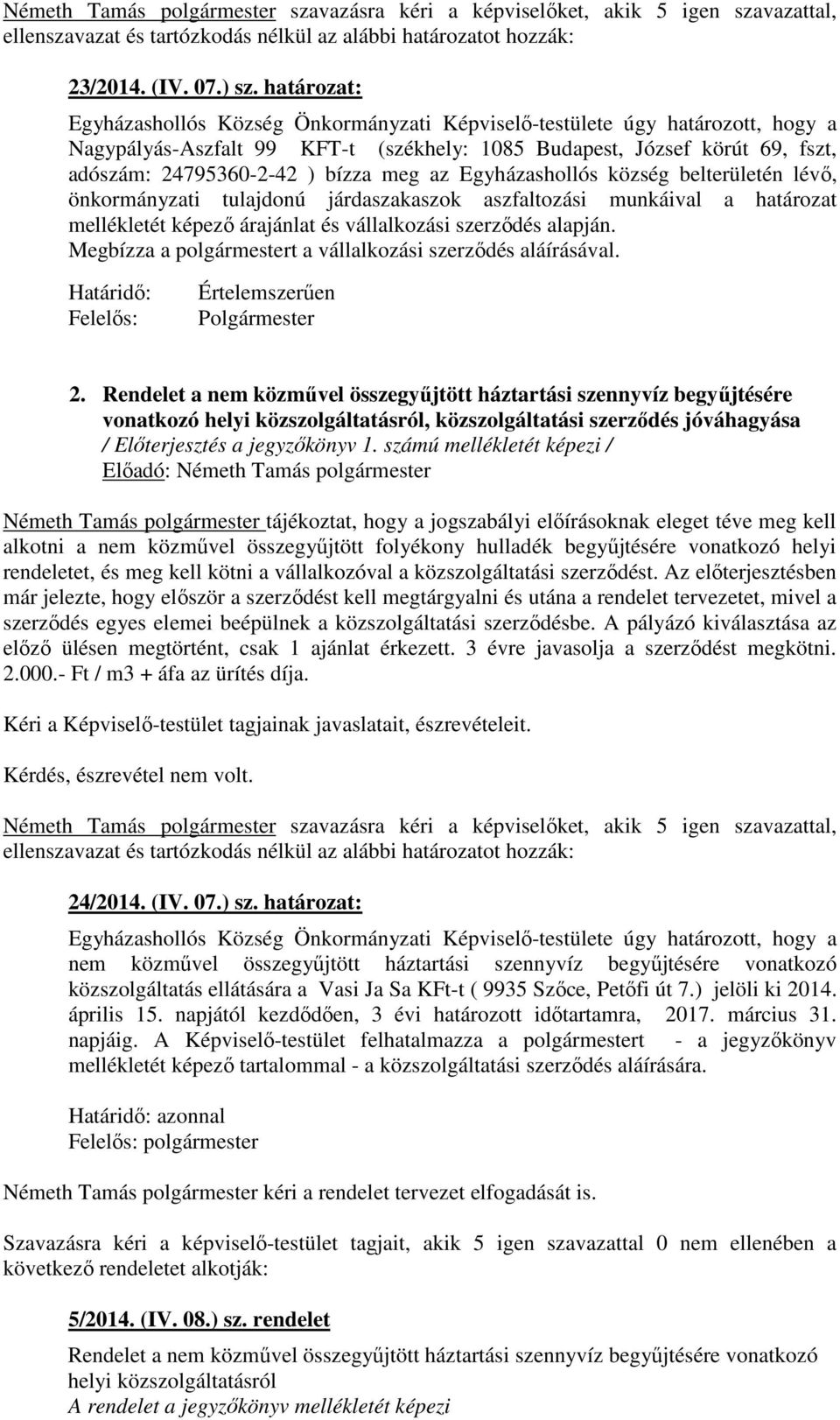 meg az Egyházashollós község belterületén lévő, önkormányzati tulajdonú járdaszakaszok aszfaltozási munkáival a határozat mellékletét képező árajánlat és vállalkozási szerződés alapján.