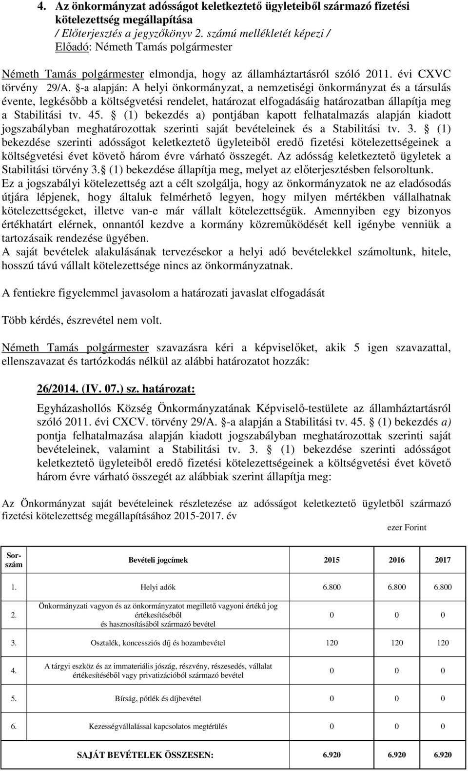 -a alapján: A helyi önkormányzat, a nemzetiségi önkormányzat és a társulás évente, legkésőbb a költségvetési rendelet, határozat elfogadásáig határozatban állapítja meg a Stabilitási tv. 45.