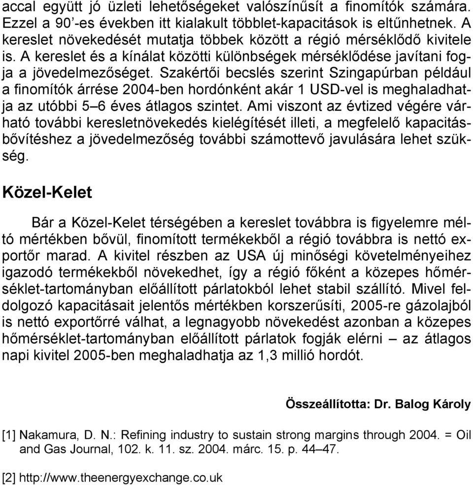 Szakértői becslés szerint Szingapúrban például a finomítók árrése 2004-ben hordónként akár 1 USD-vel is meghaladhatja az utóbbi 5 6 éves átlagos szintet.