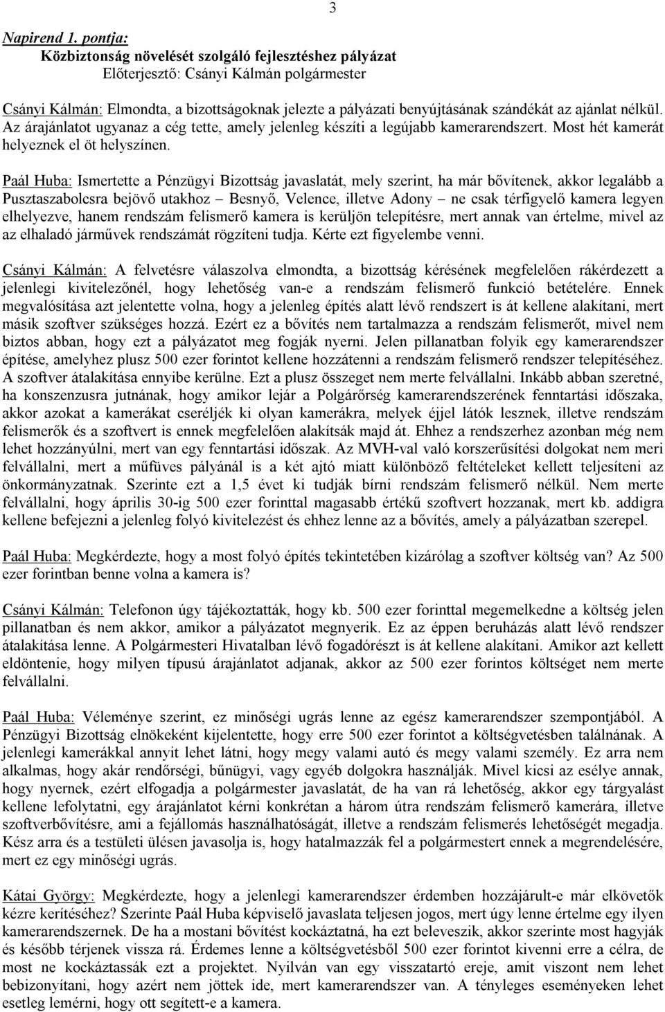 ajánlat nélkül. Az árajánlatot ugyanaz a cég tette, amely jelenleg készíti a legújabb kamerarendszert. Most hét kamerát helyeznek el öt helyszínen.