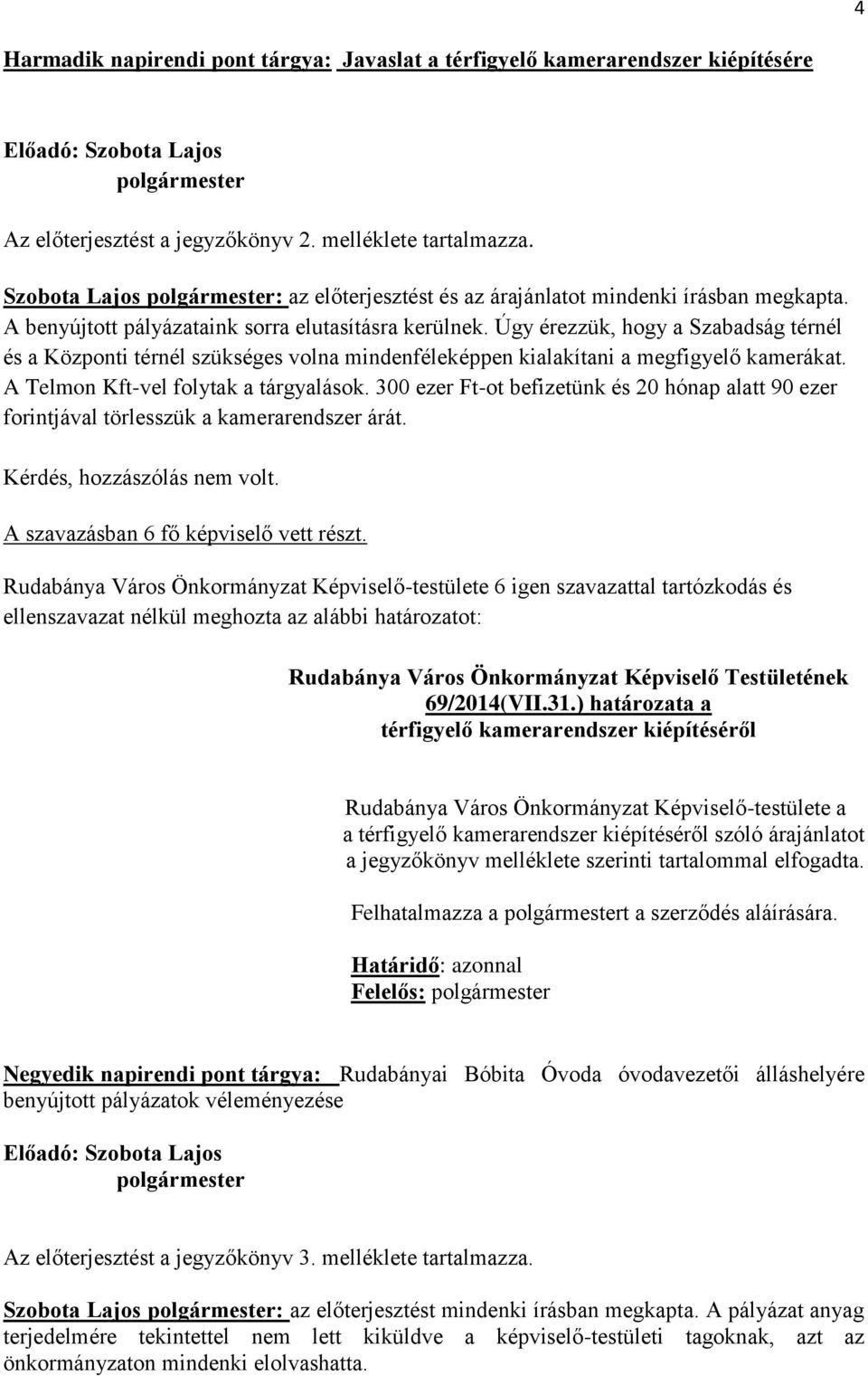 Úgy érezzük, hogy a Szabadság térnél és a Központi térnél szükséges volna mindenféleképpen kialakítani a megfigyelő kamerákat. A Telmon Kft-vel folytak a tárgyalások.