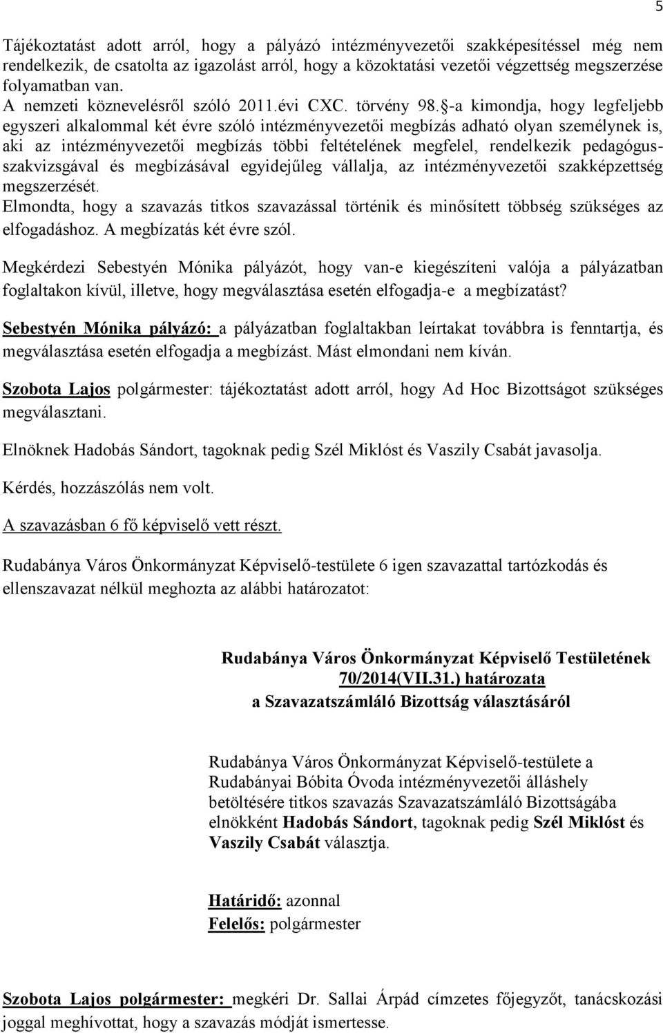 -a kimondja, hogy legfeljebb egyszeri alkalommal két évre szóló intézményvezetői megbízás adható olyan személynek is, aki az intézményvezetői megbízás többi feltételének megfelel, rendelkezik