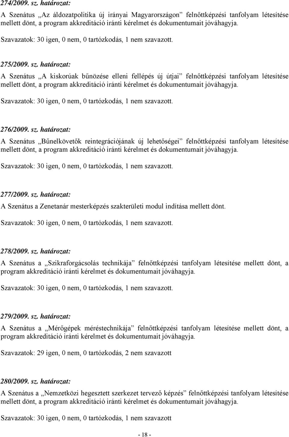 276/2009. sz. határozat: A Szenátus Bűnelkövetők reintegrációjának új lehetőségei felnőttképzési tanfolyam létesítése mellett dönt, a program akkreditáció iránti kérelmet és dokumentumait jóváhagyja.