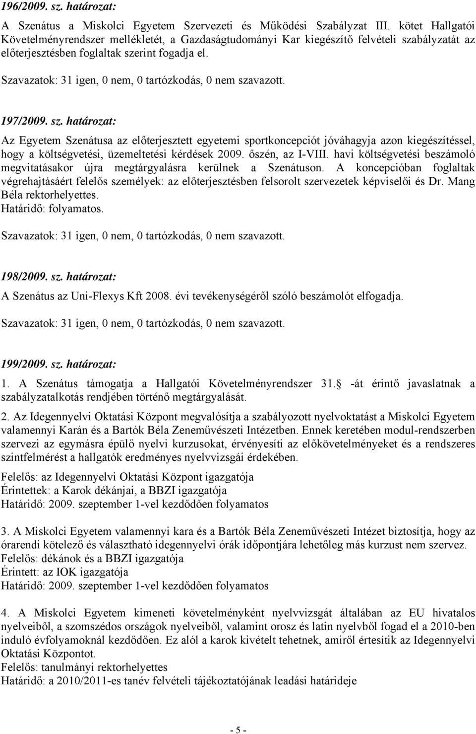 bályzatát az előterjesztésben foglaltak szerint fogadja el. 197/2009. sz. határozat: Az Egyetem Szenátusa az előterjesztett egyetemi sportkoncepciót jóváhagyja azon kiegészítéssel, hogy a költségvetési, üzemeltetési kérdések 2009.