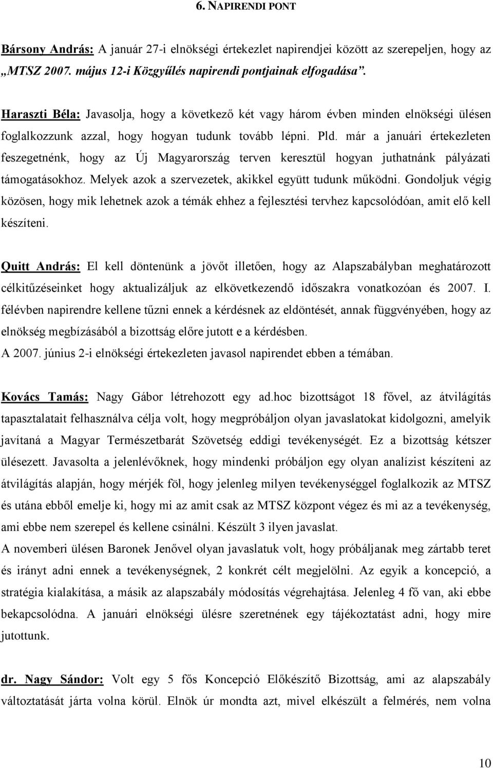 már a januári értekezleten feszegetnénk, hogy az Új Magyarország terven keresztül hogyan juthatnánk pályázati támogatásokhoz. Melyek azok a szervezetek, akikkel együtt tudunk működni.