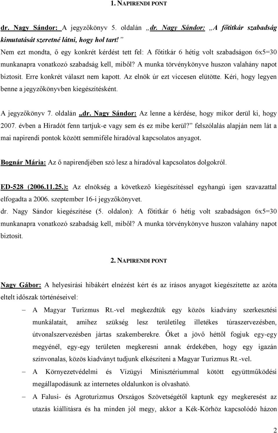 Erre konkrét választ nem kapott. Az elnök úr ezt viccesen elütötte. Kéri, hogy legyen benne a jegyzőkönyvben kiegészítésként. A jegyzőkönyv 7. oldalán dr.