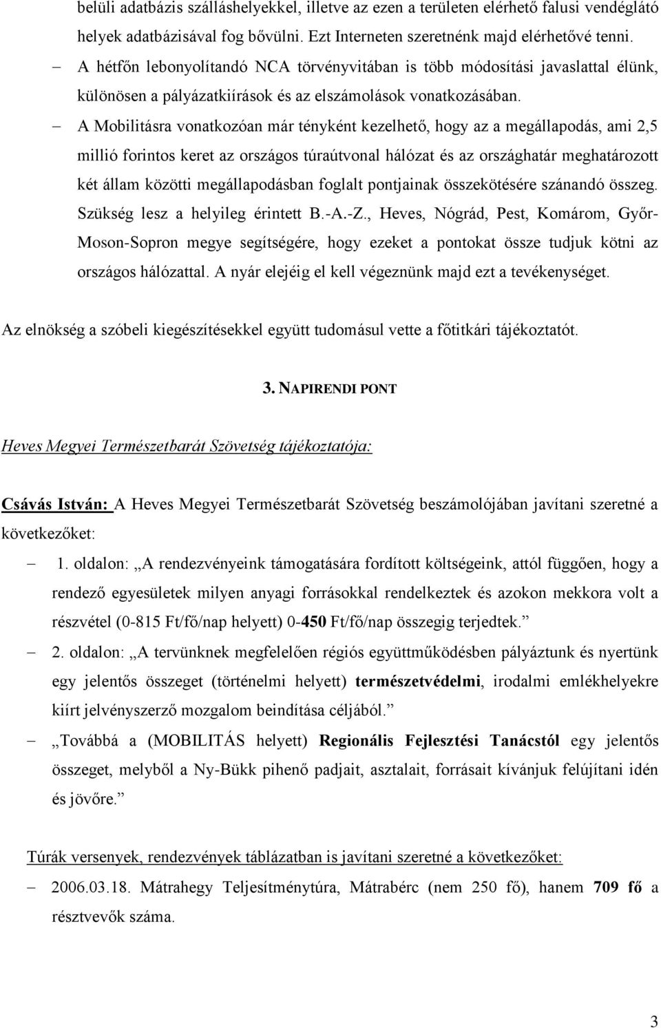 A Mobilitásra vonatkozóan már tényként kezelhető, hogy az a megállapodás, ami 2,5 millió forintos keret az országos túraútvonal hálózat és az országhatár meghatározott két állam közötti