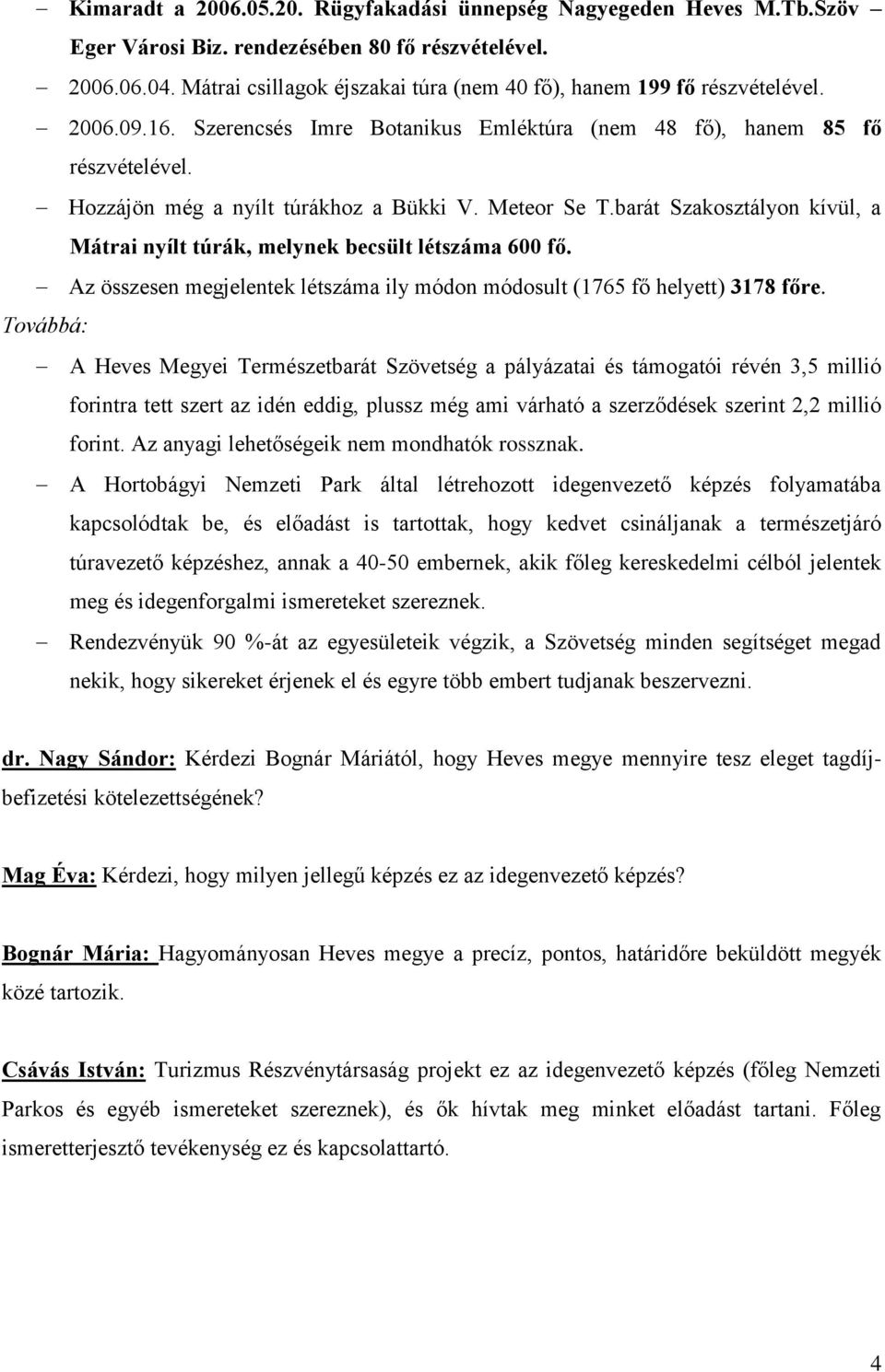 Meteor Se T.barát Szakosztályon kívül, a Mátrai nyílt túrák, melynek becsült létszáma 600 fő. Az összesen megjelentek létszáma ily módon módosult (1765 fő helyett) 3178 főre.