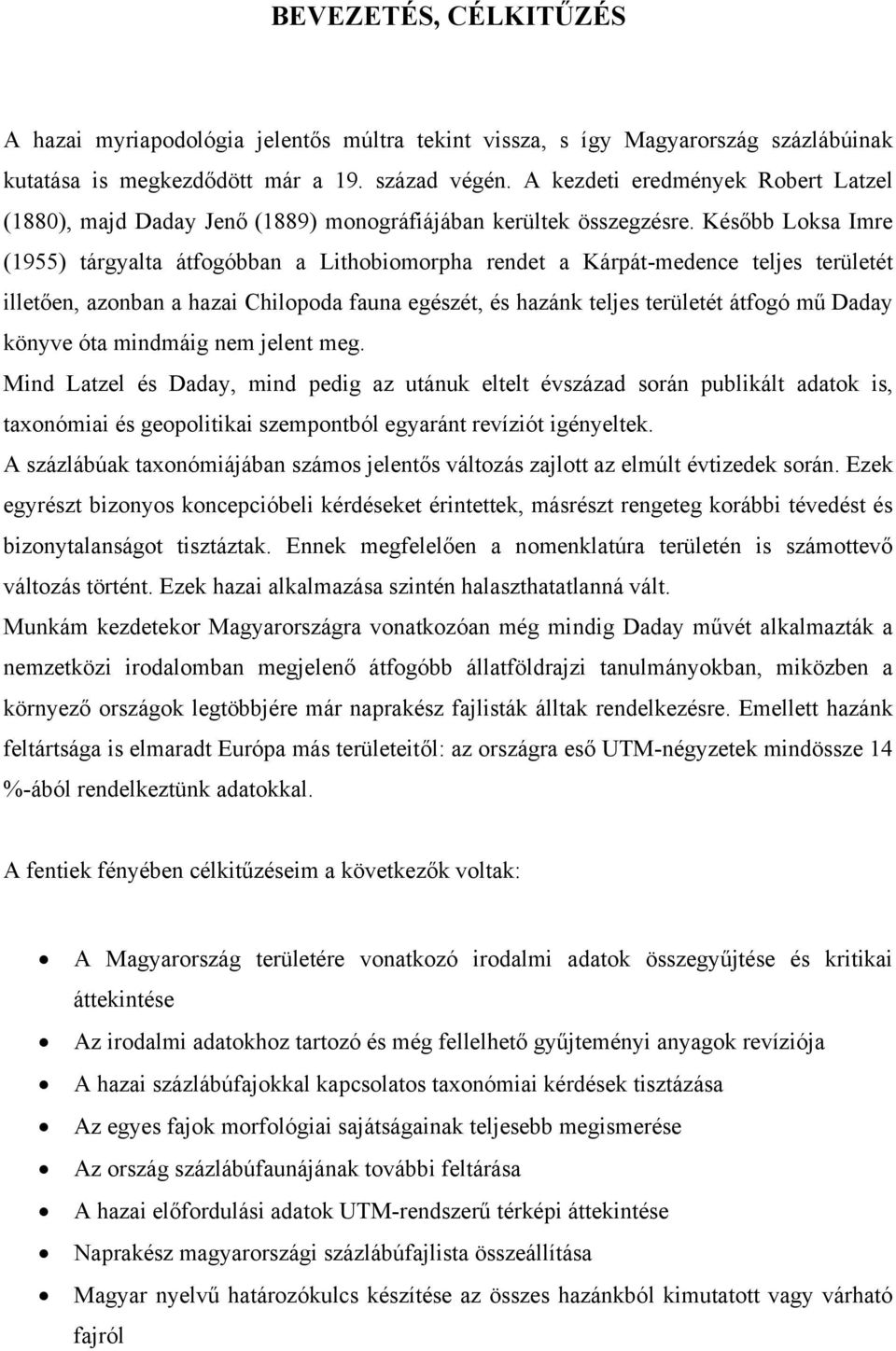 Később Loksa Imre (1955) tárgyalta átfogóbban a Lithobiomorpha rendet a Kárpát-medence teljes területét illetően, azonban a hazai Chilopoda fauna egészét, és hazánk teljes területét átfogó mű Daday