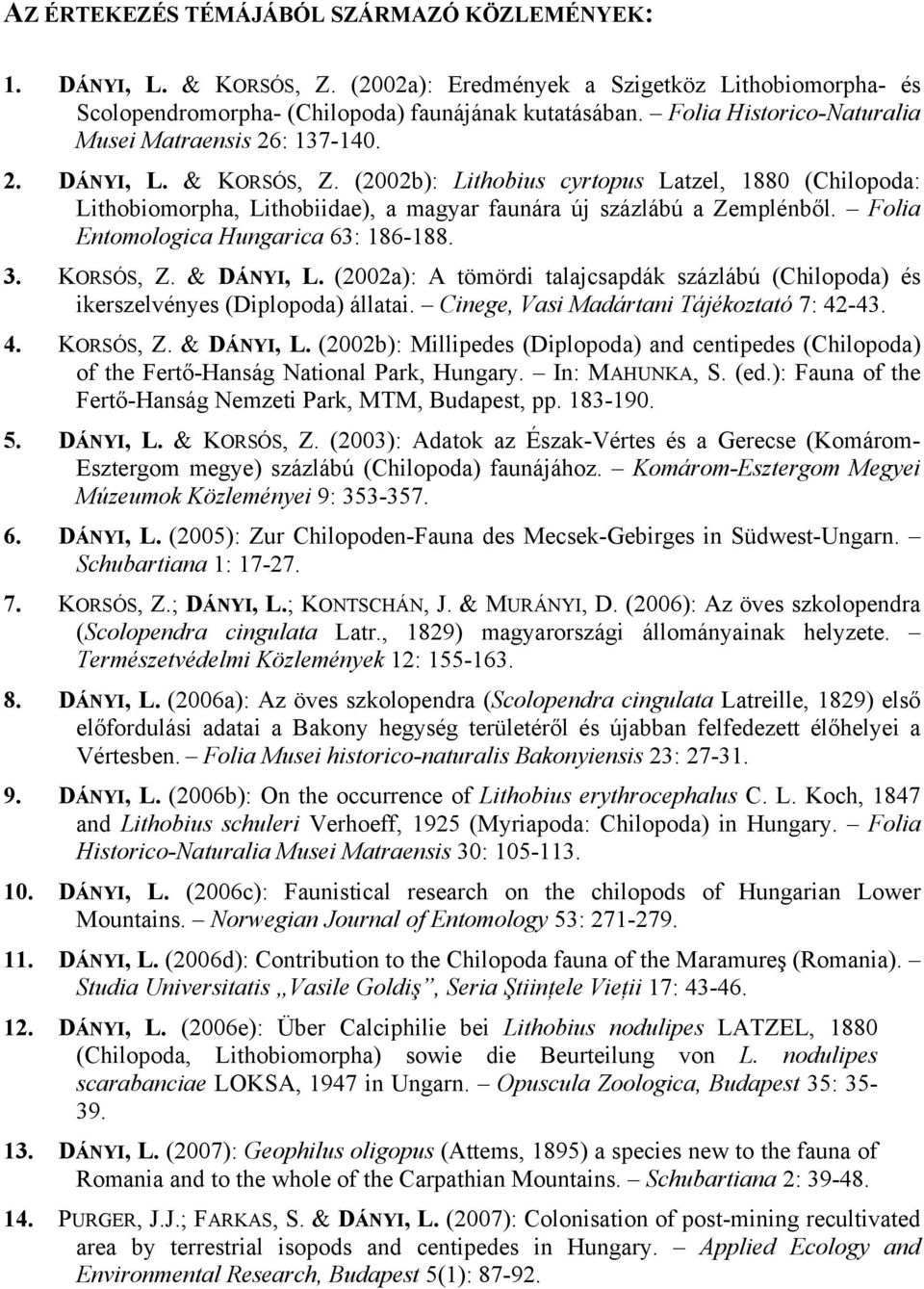 (2002b): Lithobius cyrtopus Latzel, 1880 (Chilopoda: Lithobiomorpha, Lithobiidae), a magyar faunára új százlábú a Zemplénből. Folia Entomologica Hungarica 63: 186-188. 3. KORSÓS, Z. & DÁNYI, L.
