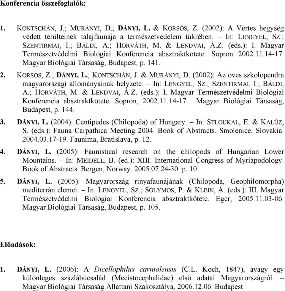 ; DÁNYI, L.; KONTSCHÁN, J. & MURÁNYI, D. (2002): Az öves szkolopendra magyarországi állományainak helyzete. In: LENGYEL, SZ.; SZENTIRMAI, I.; BÁLDI, A.; HORVÁTH, M. & LENDVAI, Á.Z. (eds.): I.