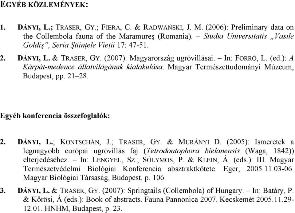 Magyar Természettudományi Múzeum, Budapest, pp. 21 28. Egyéb konferencia összefoglalók: 2. DÁNYI, L.; KONTSCHÁN, J.; TRASER, GY. & MURÁNYI D.