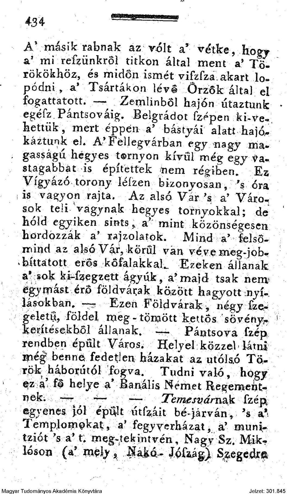 A* Fellegvárban egy nagy ma* gasságú hegyes -tornyon kívül még egy vastagabbat is építettek /nem régiben. Ez Vigyázó torony léízen bizonyosan, '$ óra is vagyon rajta.