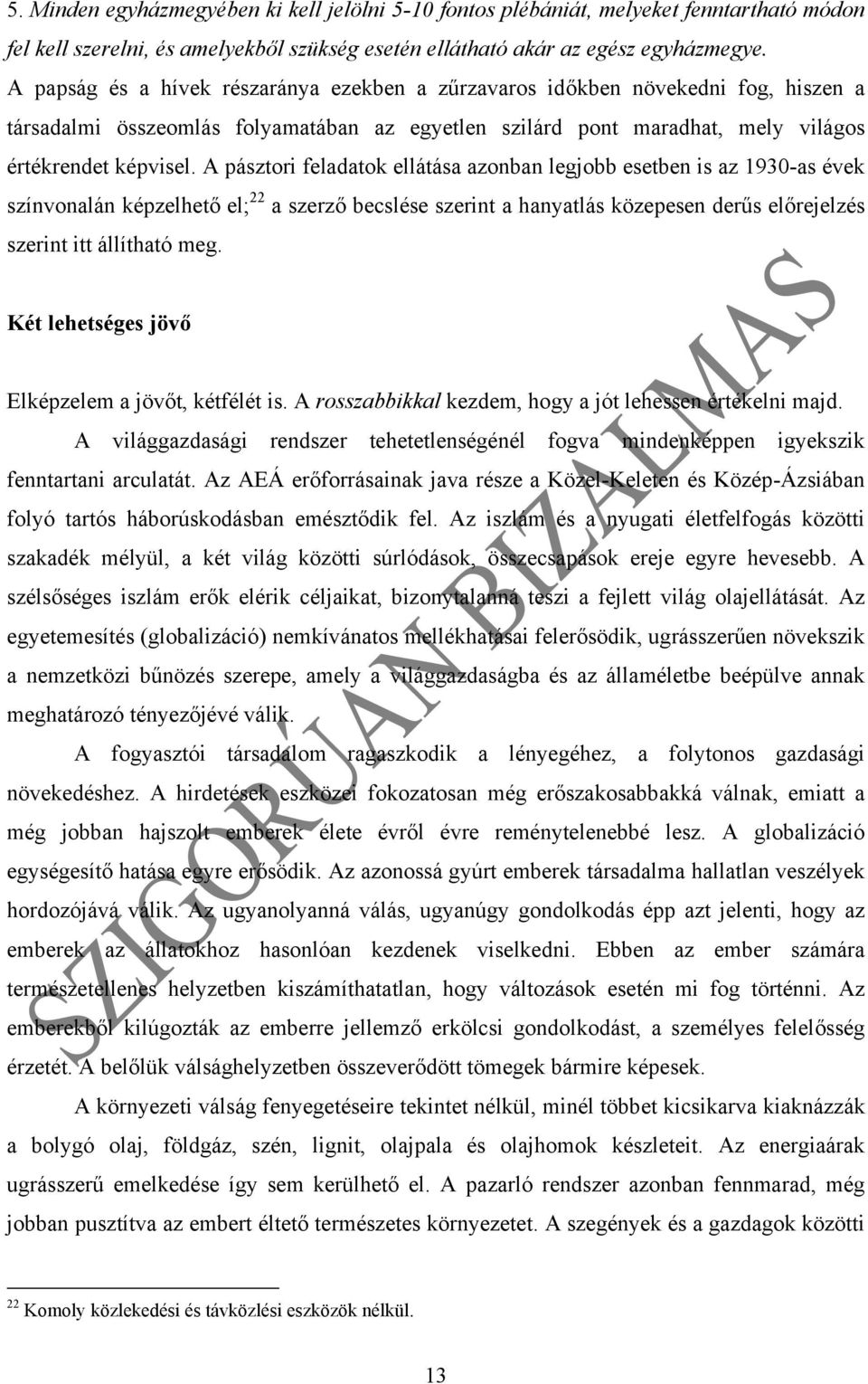 A pásztori feladatok ellátása azonban legjobb esetben is az 1930-as évek színvonalán képzelhető el; 22 a szerző becslése szerint a hanyatlás közepesen derűs előrejelzés szerint itt állítható meg.