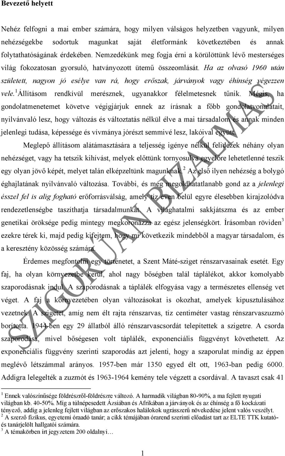 Ha az olvasó 1960 után született, nagyon jó esélye van rá, hogy erőszak, járványok vagy éhínség végezzen vele. 1 Állításom rendkívül merésznek, ugyanakkor félelmetesnek tűnik.