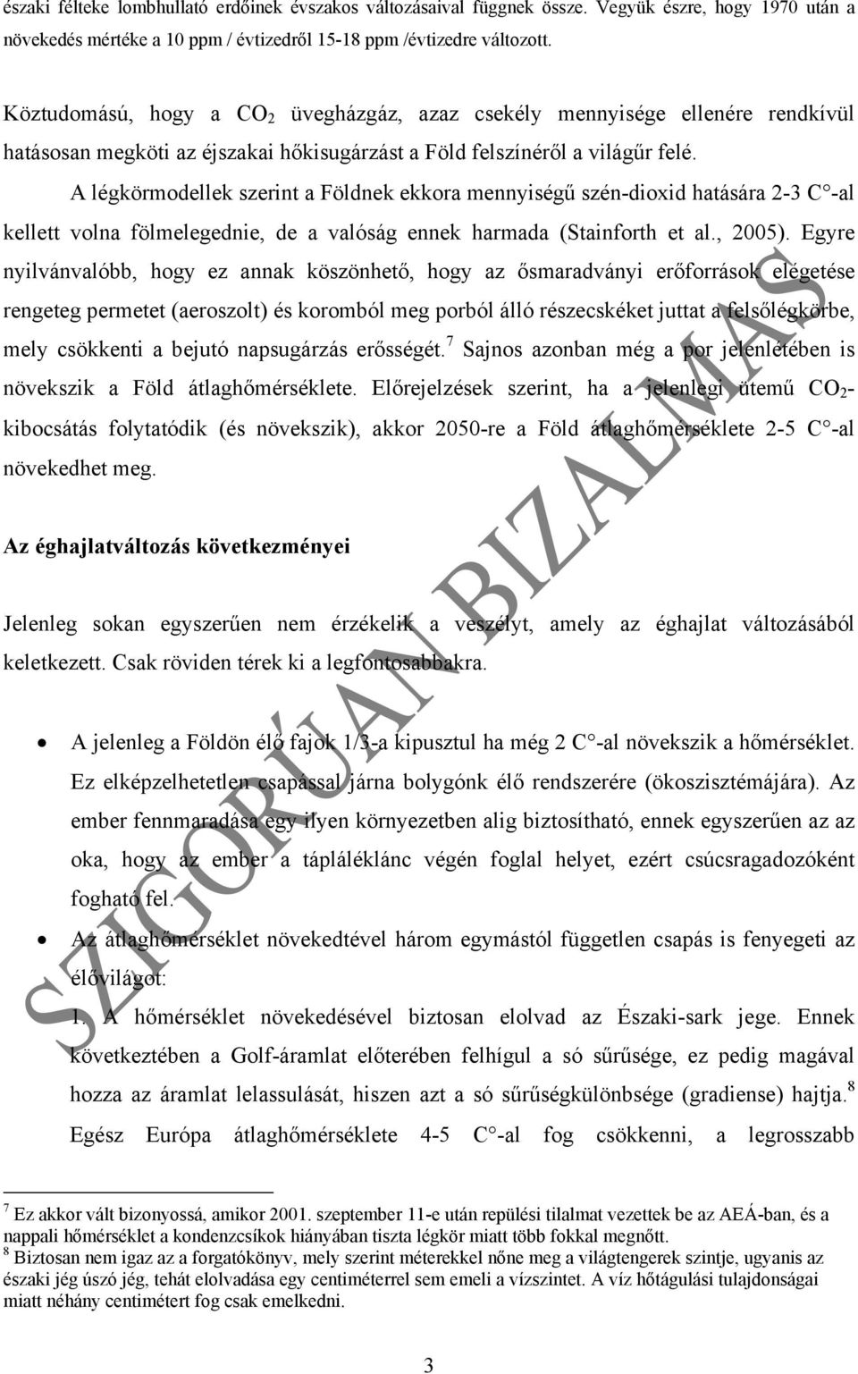 A légkörmodellek szerint a Földnek ekkora mennyiségű szén-dioxid hatására 2-3 C -al kellett volna fölmelegednie, de a valóság ennek harmada (Stainforth et al., 2005).