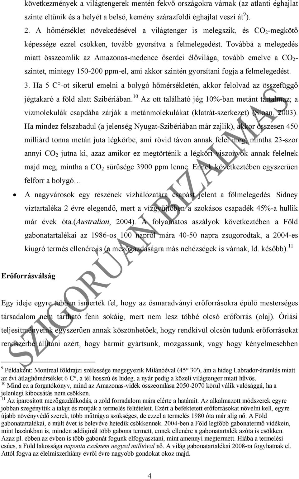 Továbbá a melegedés miatt összeomlik az Amazonas-medence őserdei élővilága, tovább emelve a CO 2 - szintet, mintegy 150-200 ppm-el, ami akkor szintén gyorsítani fogja a felmelegedést. 3.