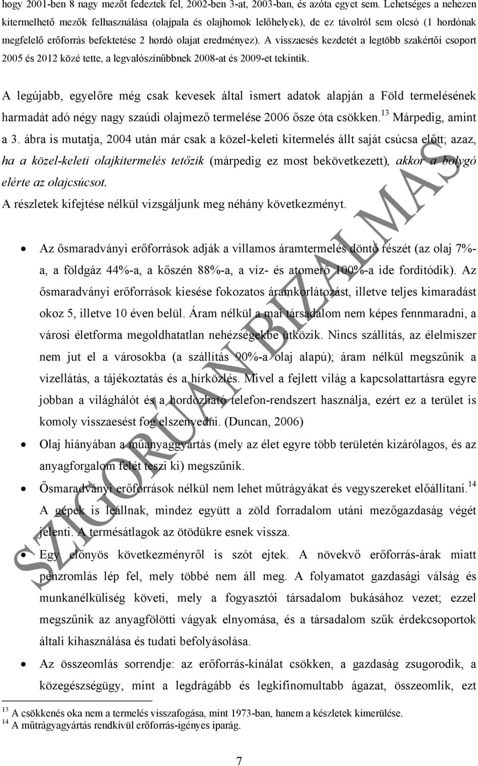 A visszaesés kezdetét a legtöbb szakértői csoport 2005 és 2012 közé tette, a legvalószínűbbnek 2008-at és 2009-et tekintik.