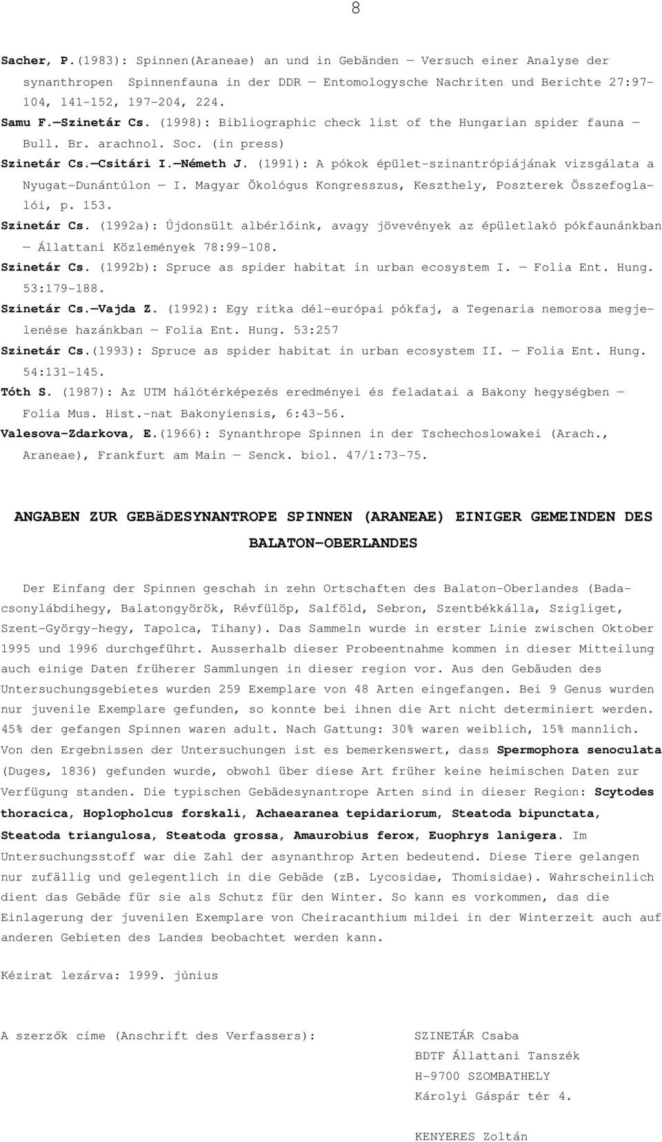 (1991): A pókok épület-szinantrópiájának vizsgálata a Nyugat-Dunántúlon I. Magyar Ökológus Kongresszus, Keszthely, Poszterek Összefoglalói, p. 153. Szinetár Cs.