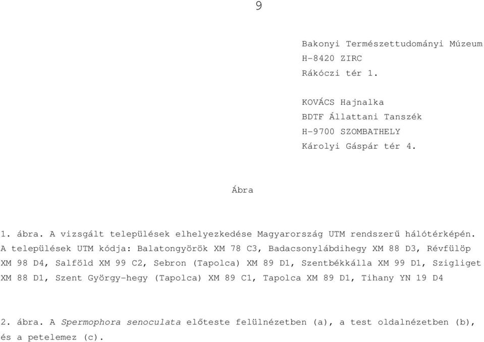 A települések UTM kódja: Balatongyörök XM 78 C3, Badacsonylábdihegy XM 88 D3, Révfülöp XM 98 D4, Salföld XM 99 C2, Sebron (Tapolca) XM 89 D1,