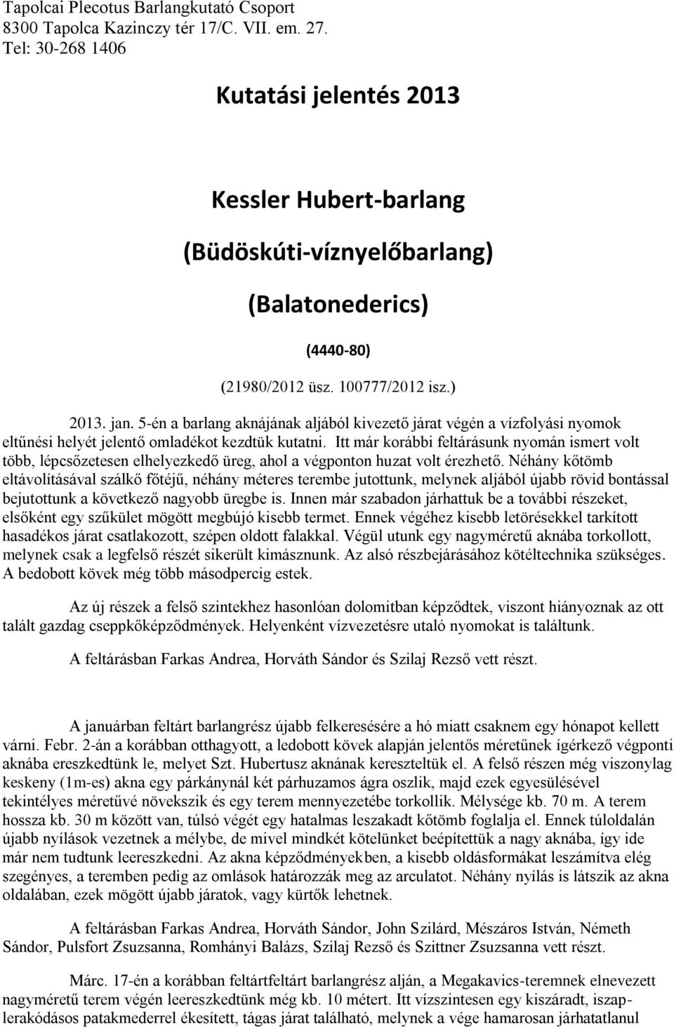 Itt már korábbi feltárásunk nyomán ismert volt több, lépcsőzetesen elhelyezkedő üreg, ahol a végponton huzat volt érezhető.