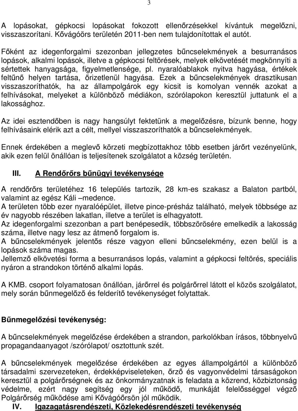 figyelmetlensége, pl. nyaralóablakok nyitva hagyása, értékek felt n helyen tartása, rizetlenül hagyása.