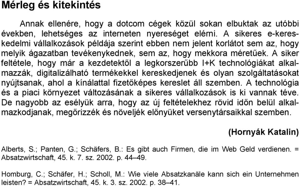 A siker feltétele, hogy már a kezdetektől a legkorszerűbb I+K technológiákat alkalmazzák, digitalizálható termékekkel kereskedjenek és olyan szolgáltatásokat nyújtsanak, ahol a kínálattal fizetőképes