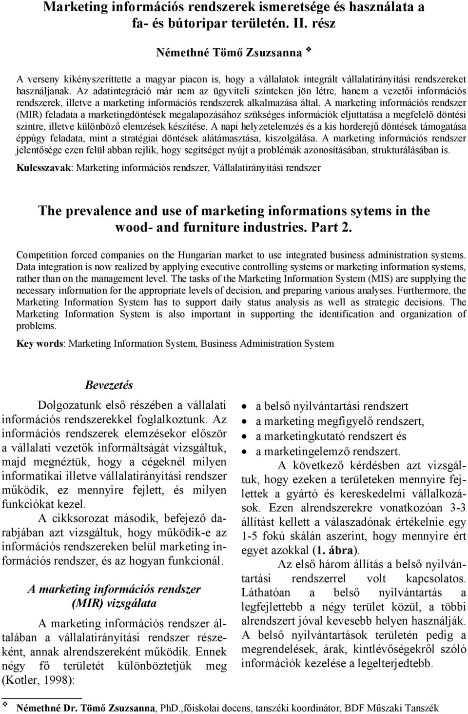 Az adatintegráció már nem az ügyviteli szinteken jön létre, hanem a vezetői információs rendszerek, illetve a marketing információs rendszerek alkalmazása által.