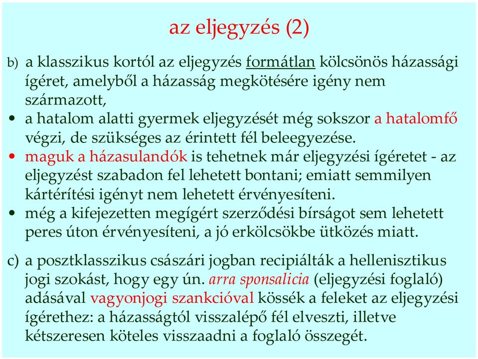 maguk a házasulandók is tehetnek már eljegyzési ígéretet - az eljegyzést szabadon fel lehetett bontani; emiatt semmilyen kártérítési igényt nem lehetett érvényesíteni.