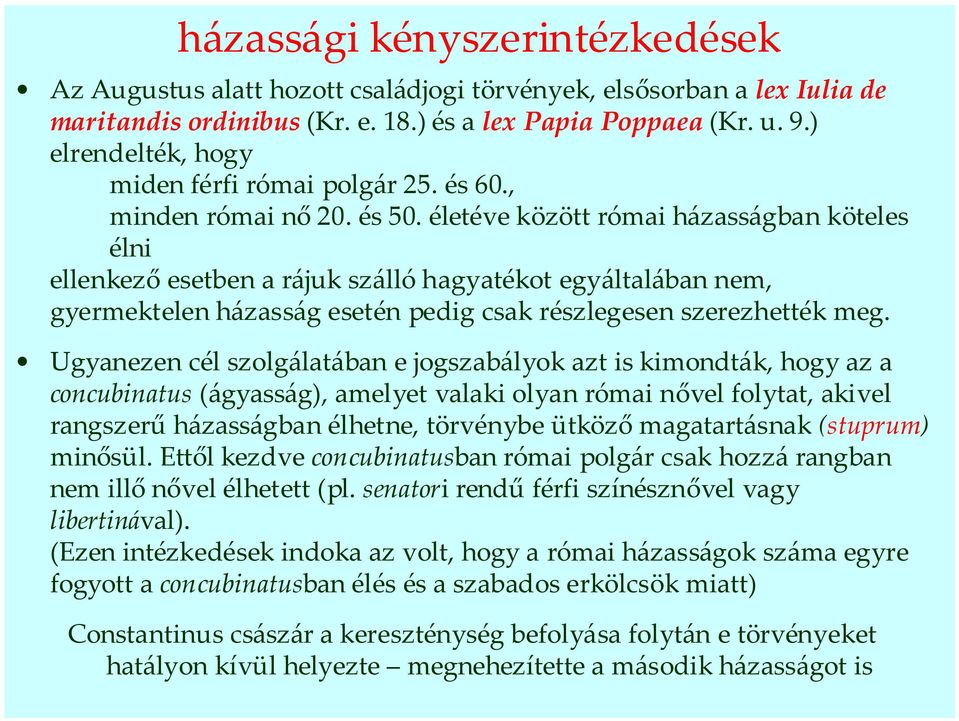 életéve között római házasságban köteles élni ellenkező esetben a rájuk szálló hagyatékot egyáltalában nem, gyermektelen házasság esetén pedig csak részlegesen szerezhették meg.