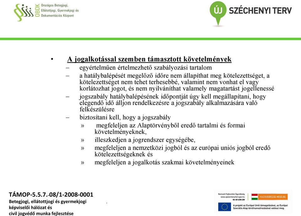 elegendő idő álljon rendelkezésre a jogszabály alkalmazására való felkészülésre biztosítani kell, hogy a jogszabály» megfeleljen az Alaptörvényből eredő tartalmi és formai követelményeknek,»