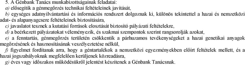 pályázatokat véleményezik, és szakmai szempontok szerint rangsorolják azokat, e) a fenntartás, génmegőrzés területén csökkentik a párhuzamos tevékenységeket a hazai genetikai anyagok megőrzésének és