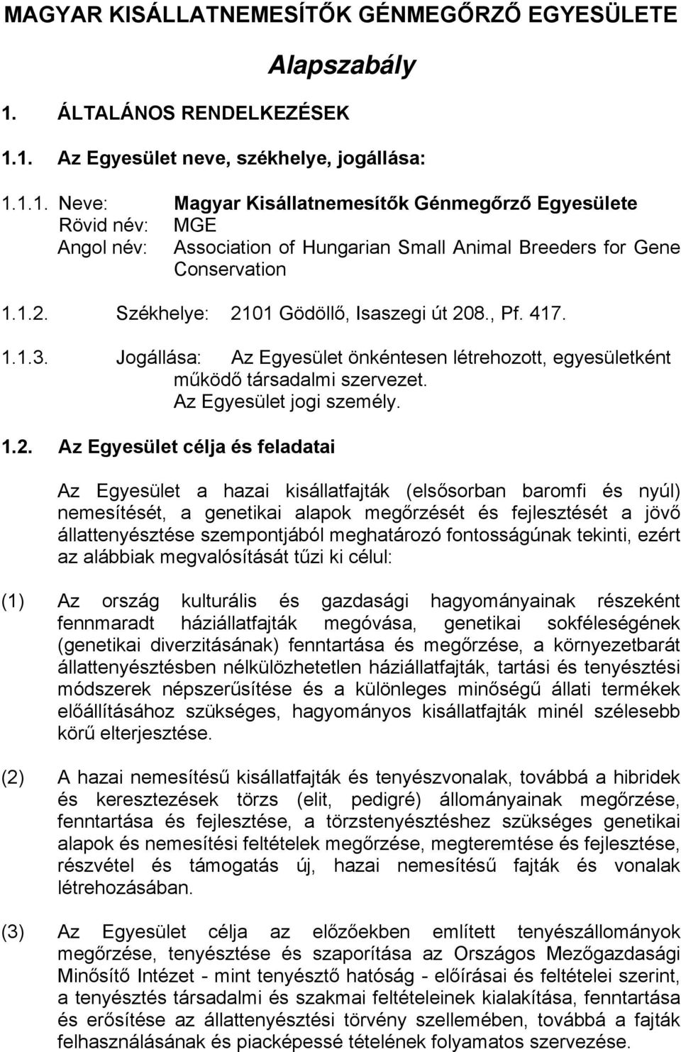 1.2. Székhelye: 2101 Gödöllő, Isaszegi út 208., Pf. 417. 1.1.3. Jogállása: Az Egyesület önkéntesen létrehozott, egyesületként működő társadalmi szervezet. Az Egyesület jogi személy. 1.2. Az Egyesület