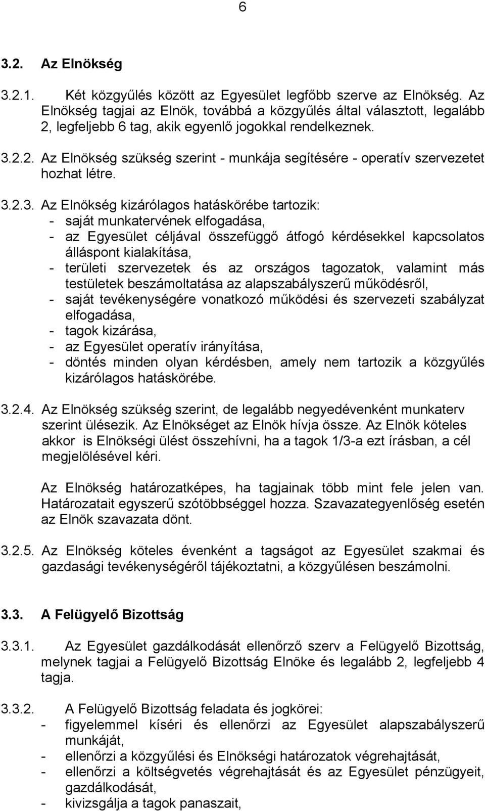 3.2.3. Az Elnökség kizárólagos hatáskörébe tartozik: - saját munkatervének elfogadása, - az Egyesület céljával összefüggő átfogó kérdésekkel kapcsolatos álláspont kialakítása, - területi szervezetek