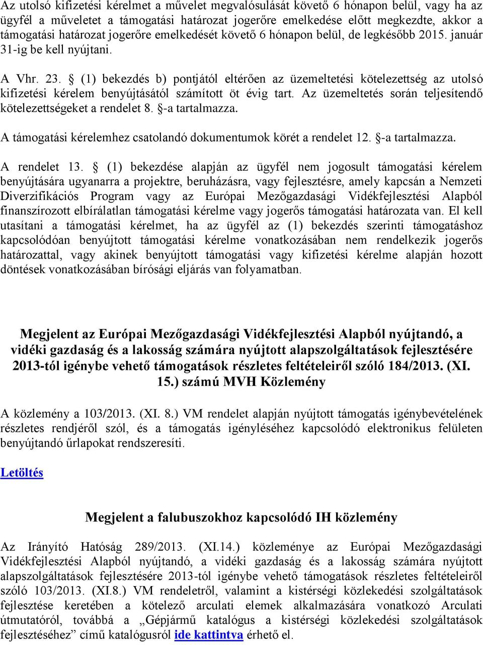 (1) bekezdés b) pontjától eltérően az üzemeltetési kötelezettség az utolsó kifizetési kérelem benyújtásától számított öt évig tart. Az üzemeltetés során teljesítendő kötelezettségeket a rendelet 8.