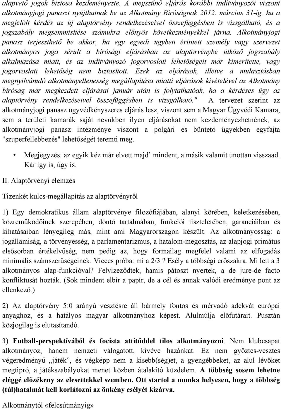 Alkotmányjogi panasz terjeszthető be akkor, ha egy egyedi ügyben érintett személy vagy szervezet alkotmányos joga sérült a bírósági eljárásban az alaptörvénybe ütköző jogszabály alkalmazása miatt, és