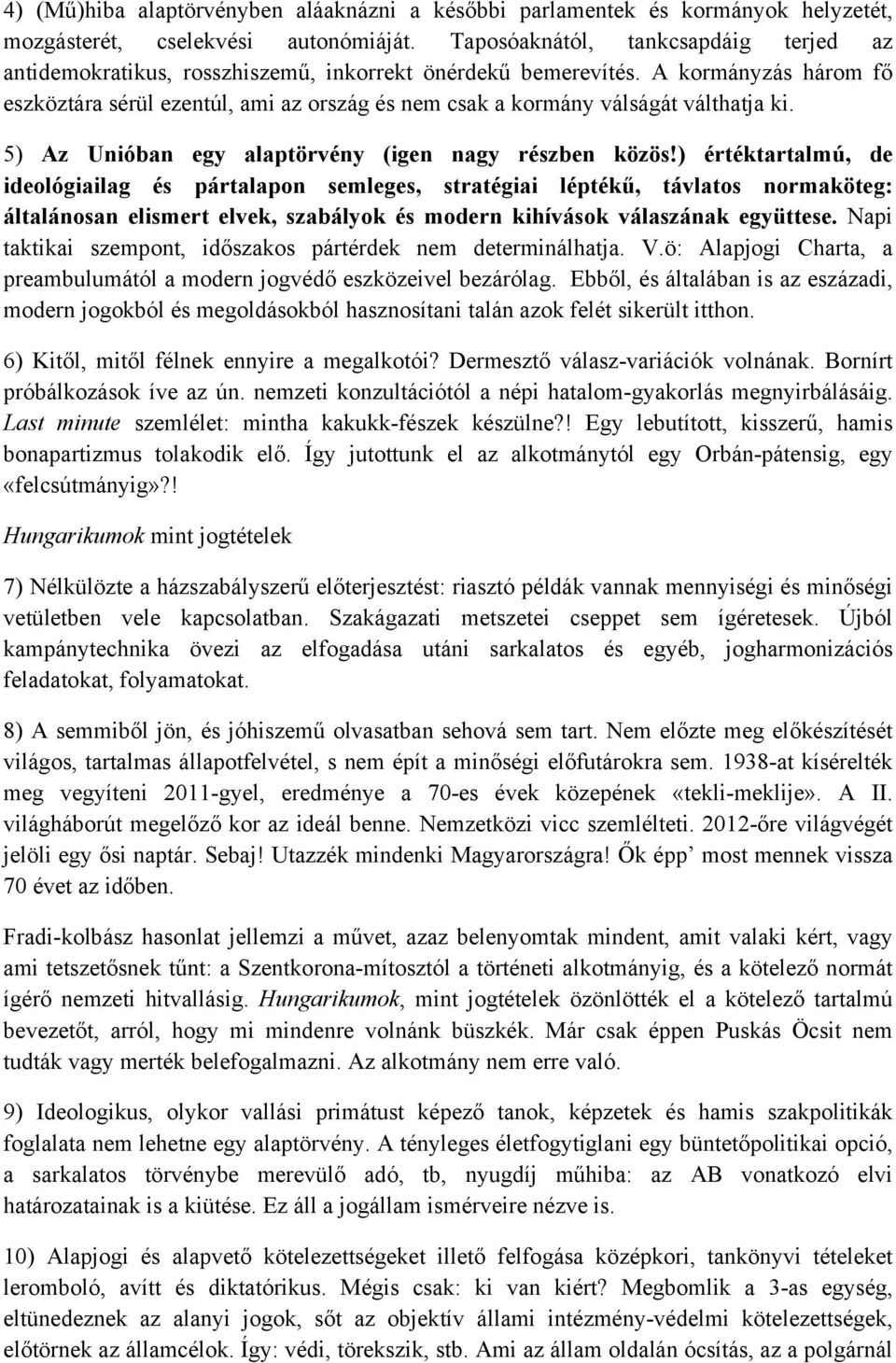 A kormányzás három fő eszköztára sérül ezentúl, ami az ország és nem csak a kormány válságát válthatja ki. 5) Az Unióban egy alaptörvény (igen nagy részben közös!