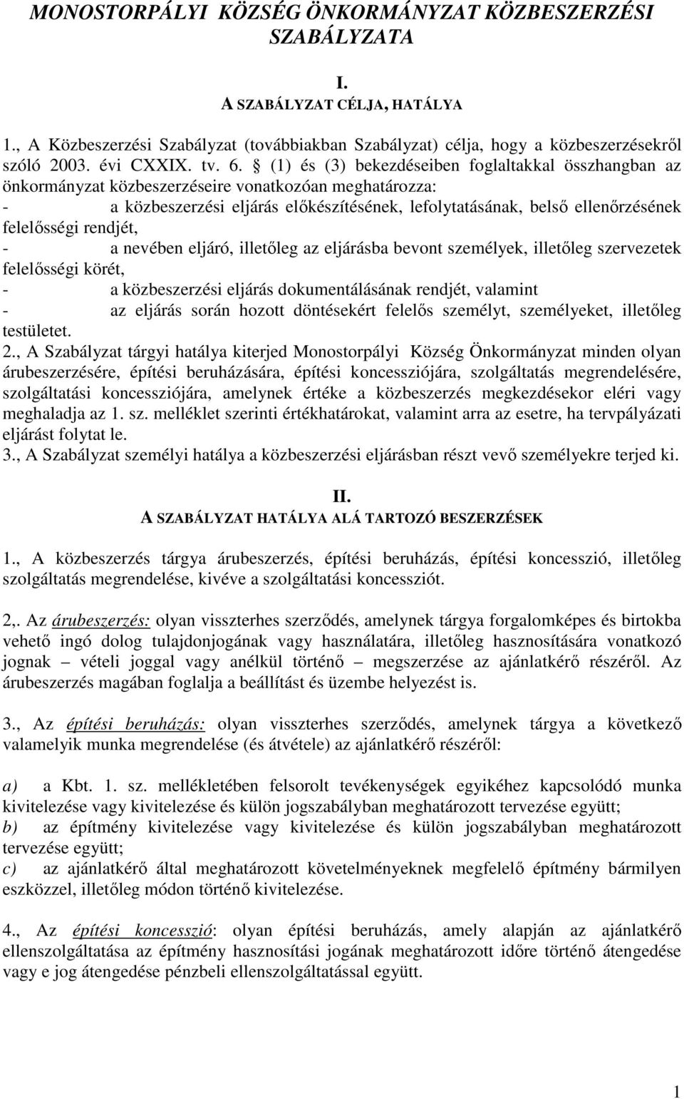 (1) és (3) bekezdéseiben foglaltakkal összhangban az önkormányzat közbeszerzéseire vonatkozóan meghatározza: - a közbeszerzési eljárás előkészítésének, lefolytatásának, belső ellenőrzésének