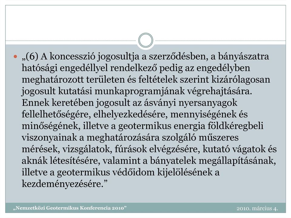 Ennek keretében jogosult az ásványi nyersanyagok fellelhetőségére, elhelyezkedésére, mennyiségének és minőségének, illetve a geotermikus energia