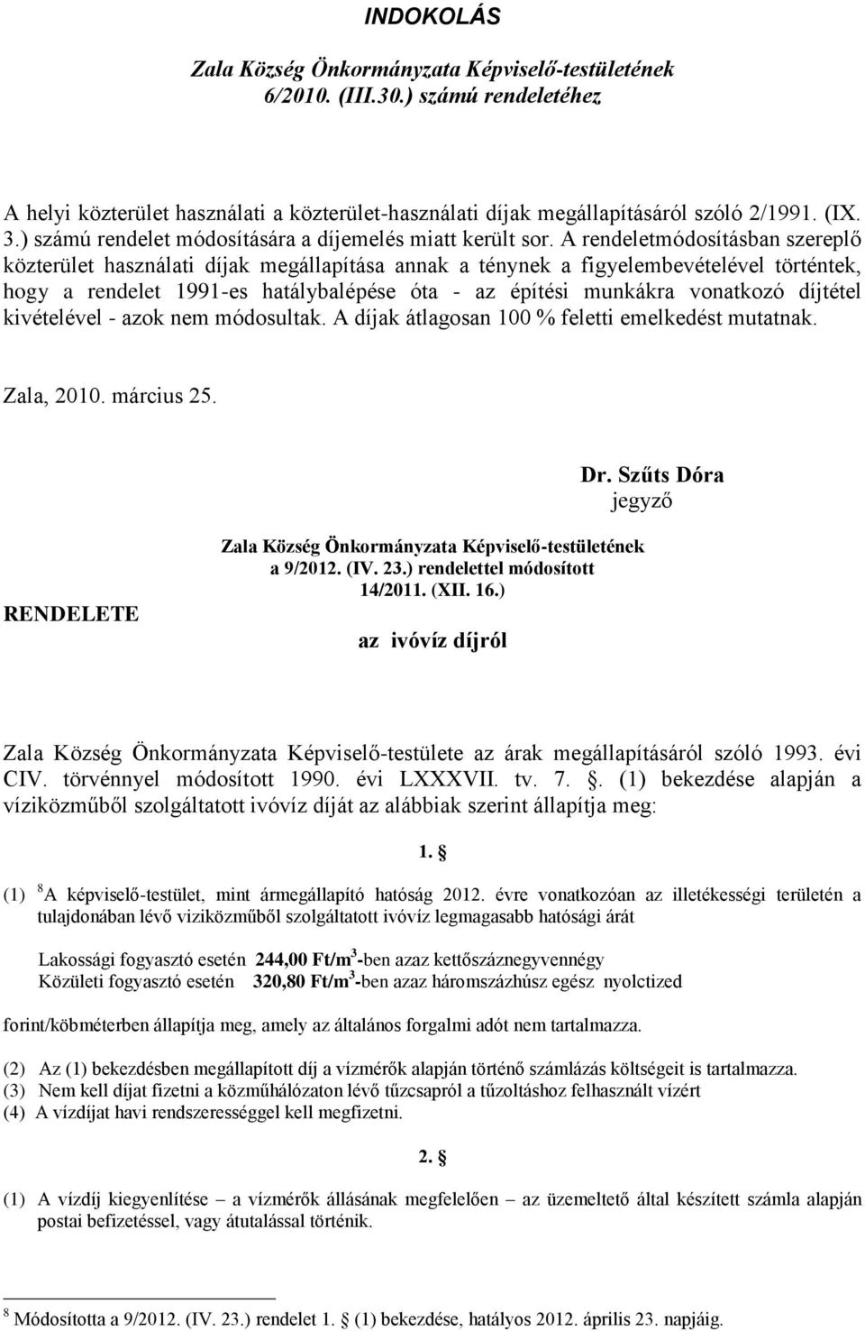 A rendeletmódosításban szereplő közterület használati díjak megállapítása annak a ténynek a figyelembevételével történtek, hogy a rendelet 1991-es hatálybalépése óta - az építési munkákra vonatkozó