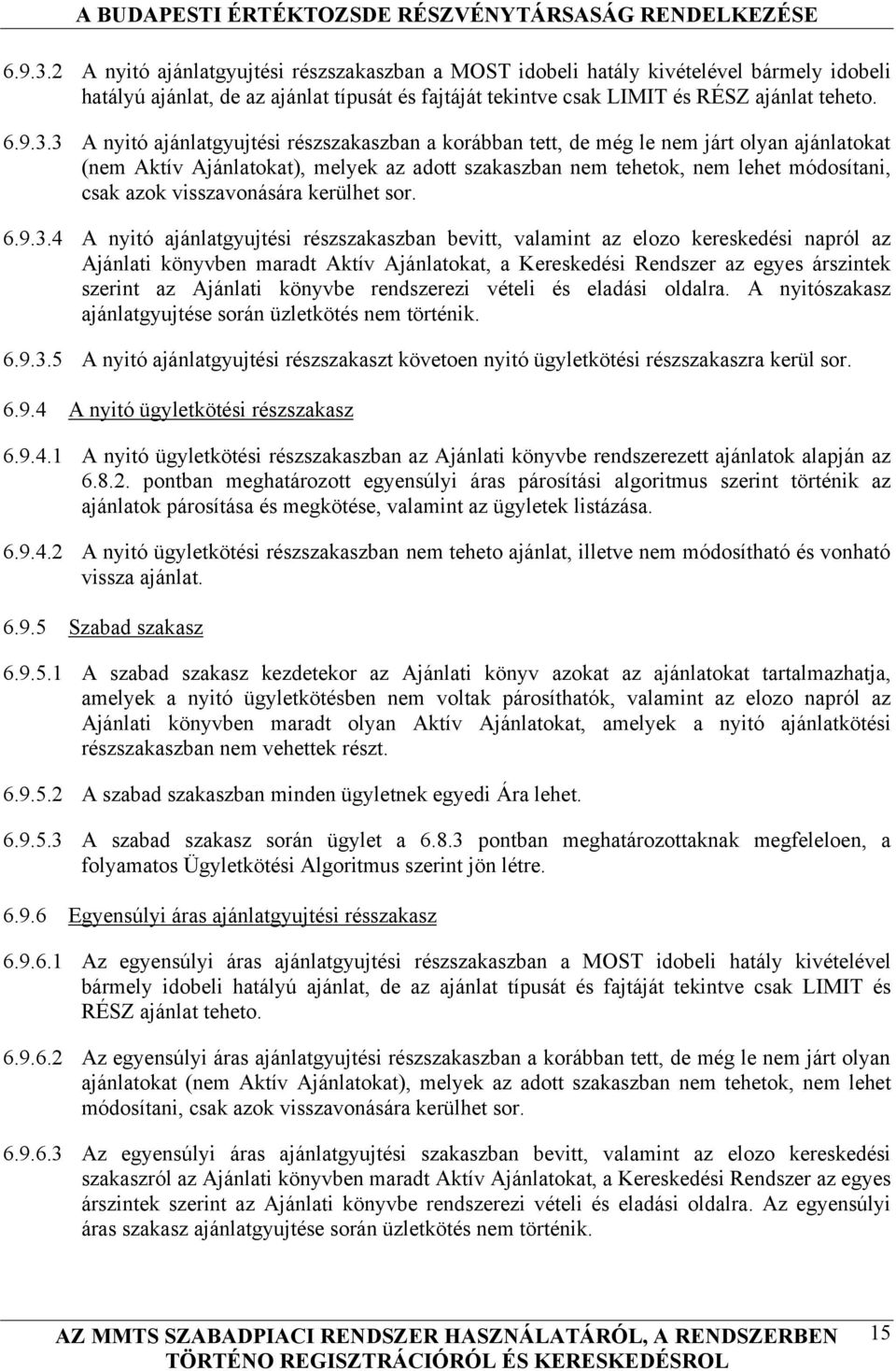 3 A nyitó ajánlatgyujtési részszakaszban a korábban tett, de még le nem járt olyan ajánlatokat (nem Aktív Ajánlatokat), melyek az adott szakaszban nem tehetok, nem lehet módosítani, csak azok