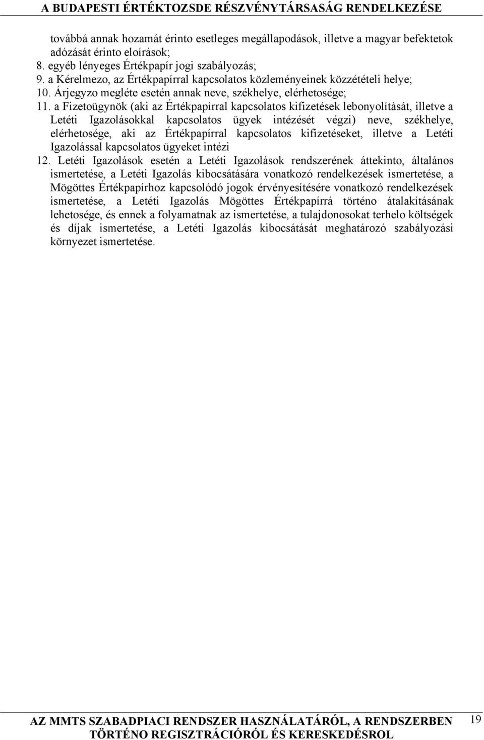 a Fizetoügynök (aki az Értékpapírral kapcsolatos kifizetések lebonyolítását, illetve a Letéti Igazolásokkal kapcsolatos ügyek intézését végzi) neve, székhelye, elérhetosége, aki az Értékpapírral