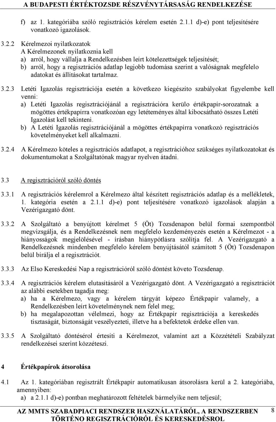 2 Kérelmezoi nyilatkozatok A Kérelmezonek nyilatkoznia kell a) arról, hogy vállalja a Rendelkezésben leírt kötelezettségek teljesítését; b) arról, hogy a regisztrációs adatlap legjobb tudomása