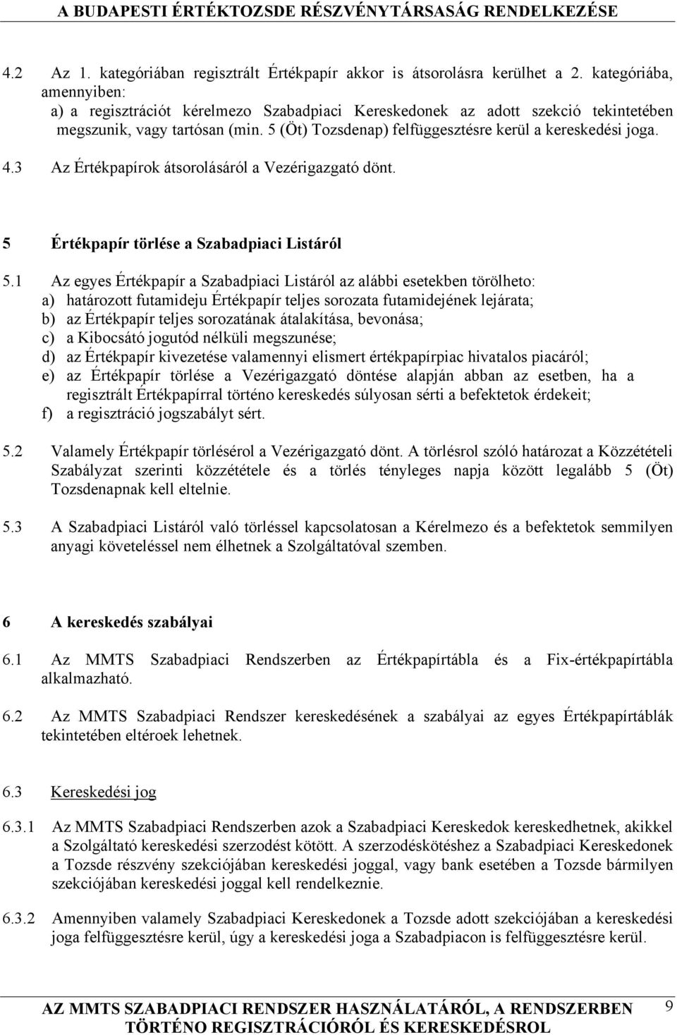 4.3 Az Értékpapírok átsorolásáról a Vezérigazgató dönt. 5 Értékpapír törlése a Szabadpiaci Listáról 5.