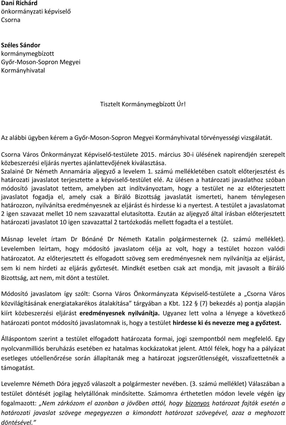 március 30-i ülésének napirendjén szerepelt közbeszerzési eljárás nyertes ajánlattevőjének kiválasztása. Szalainé Dr Németh Annamária aljegyző a levelem 1.