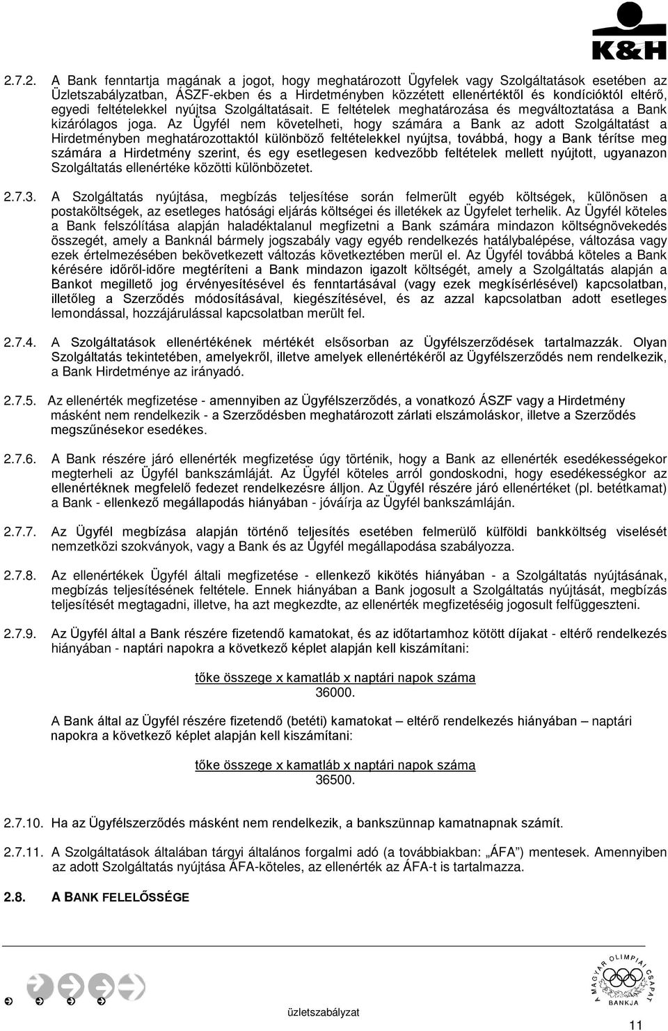 Az Ügyfél nem követelheti, hogy számára a Bank az adott Szolgáltatást a Hirdetményben meghatározottaktól különböző feltételekkel nyújtsa, továbbá, hogy a Bank térítse meg számára a Hirdetmény